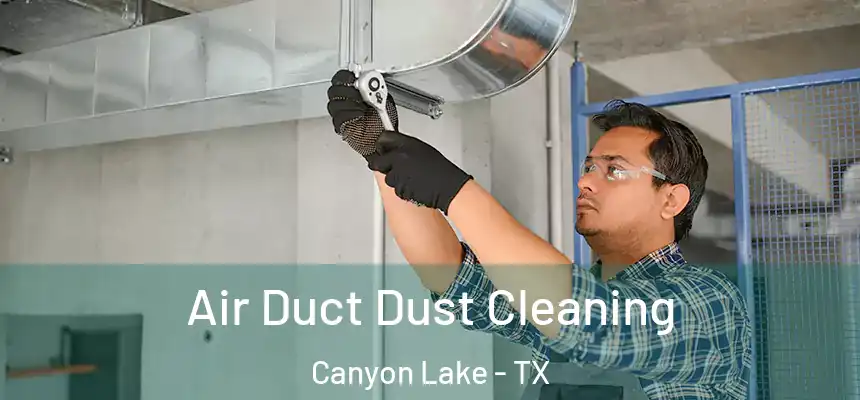 Air Duct Dust Cleaning Canyon Lake - TX