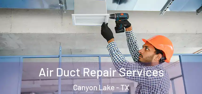 Air Duct Repair Services Canyon Lake - TX