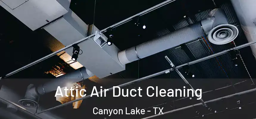 Attic Air Duct Cleaning Canyon Lake - TX