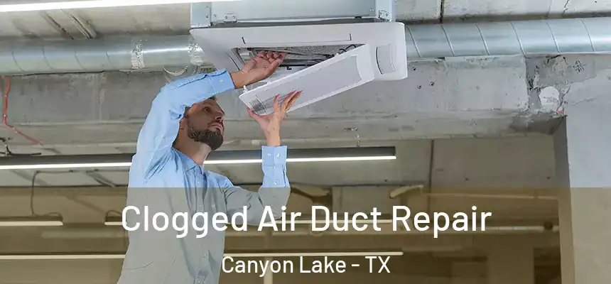 Clogged Air Duct Repair Canyon Lake - TX
