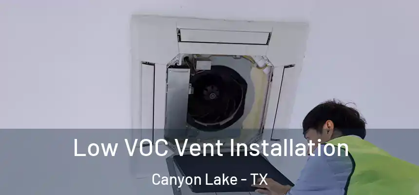 Low VOC Vent Installation Canyon Lake - TX