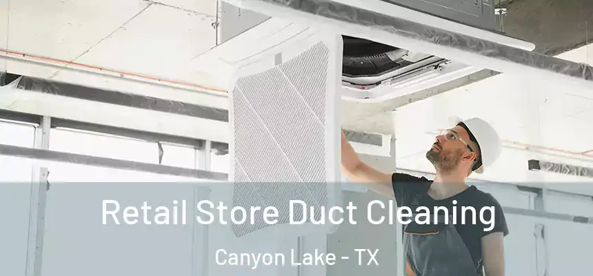  Retail Store Duct Cleaning Canyon Lake - TX