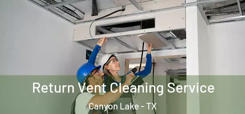  Return Vent Cleaning Service Canyon Lake - TX